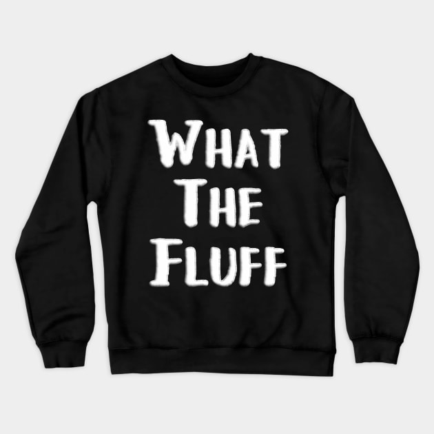 What the Fluff Foam Cloud Text Crewneck Sweatshirt by Punderstandable